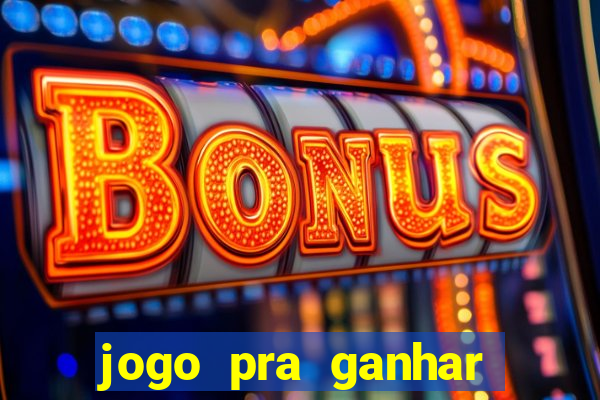 jogo pra ganhar dinheiro rapido